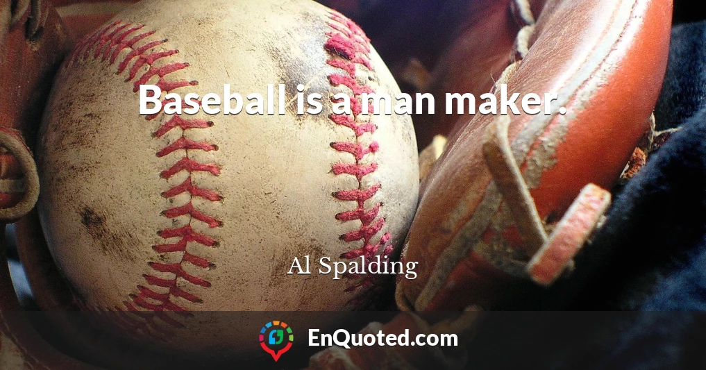 Baseball is a man maker.