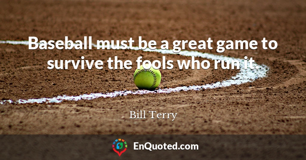 Baseball must be a great game to survive the fools who run it.