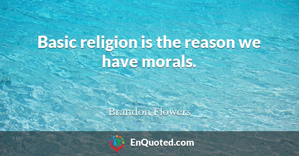 Basic religion is the reason we have morals.