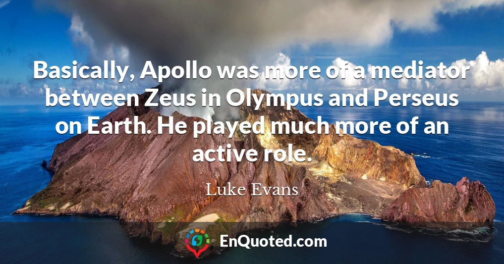 Basically, Apollo was more of a mediator between Zeus in Olympus and Perseus on Earth. He played much more of an active role.