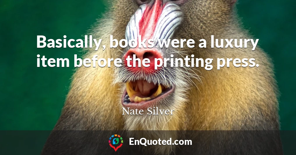 Basically, books were a luxury item before the printing press.