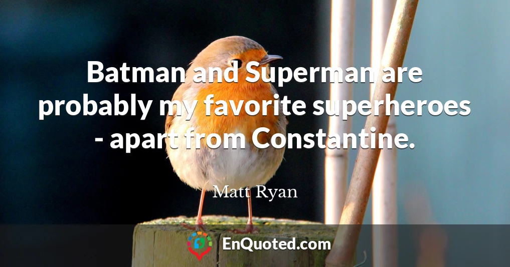 Batman and Superman are probably my favorite superheroes - apart from Constantine.