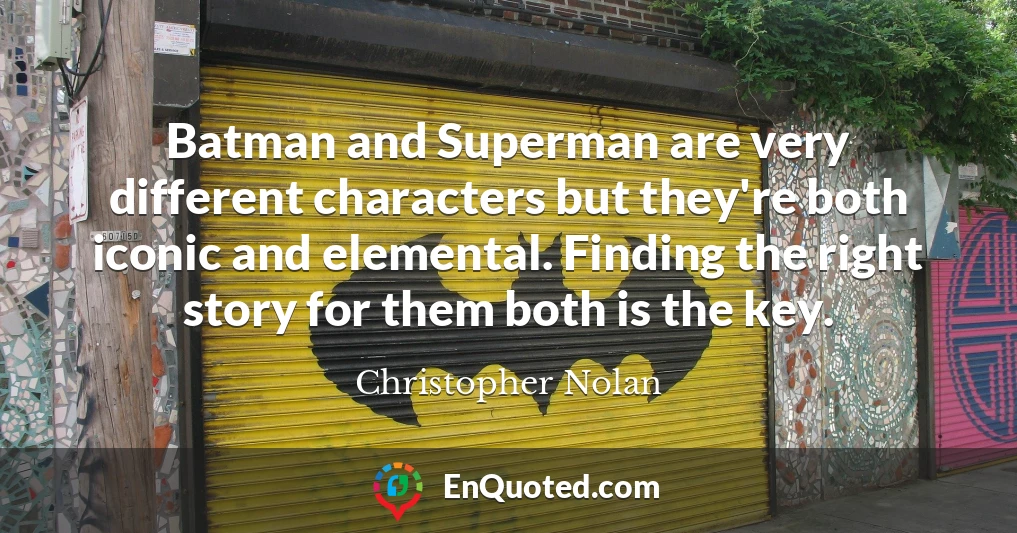 Batman and Superman are very different characters but they're both iconic and elemental. Finding the right story for them both is the key.