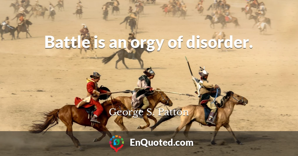 Battle is an orgy of disorder.