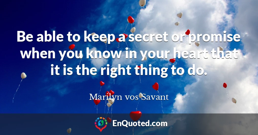 Be able to keep a secret or promise when you know in your heart that it is the right thing to do.