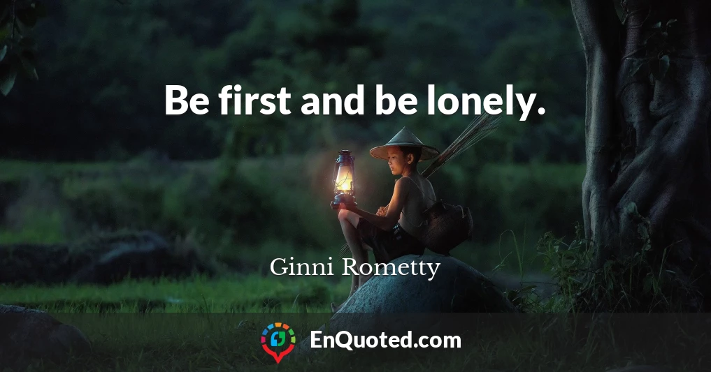 Be first and be lonely.