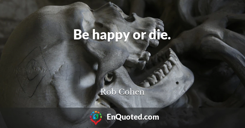 Be happy or die.