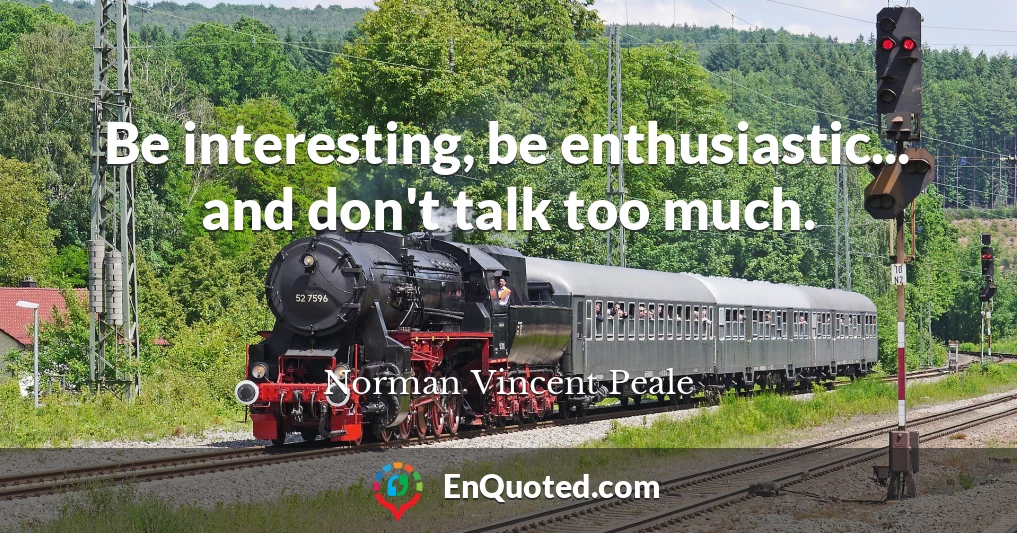 Be interesting, be enthusiastic... and don't talk too much.