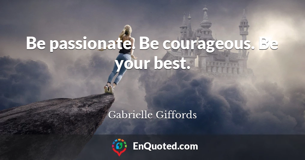 Be passionate. Be courageous. Be your best.