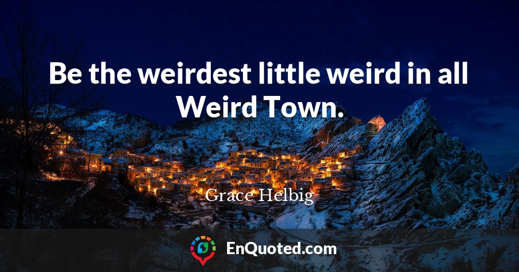 Be the weirdest little weird in all Weird Town.