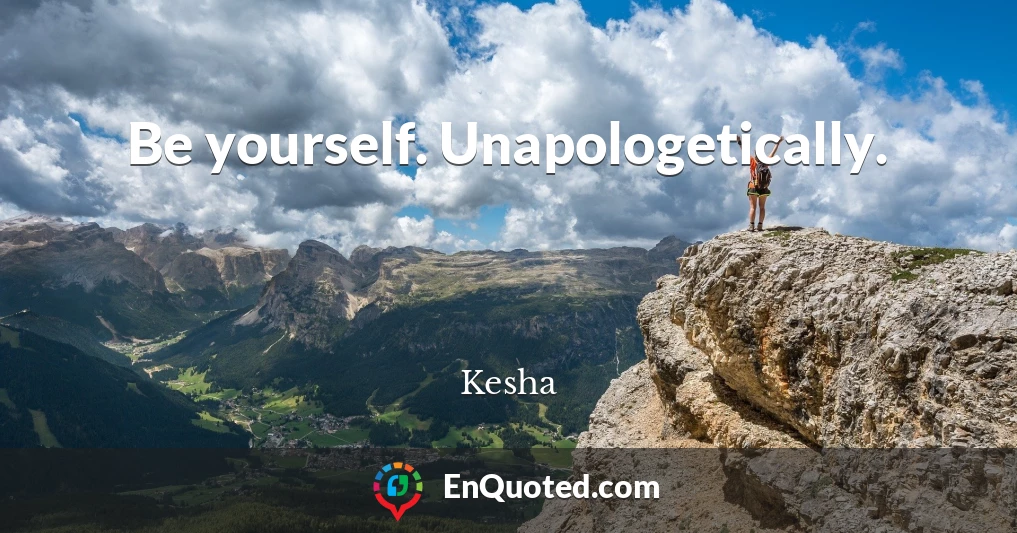 Be yourself. Unapologetically.