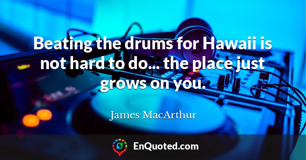 Beating the drums for Hawaii is not hard to do... the place just grows on you.