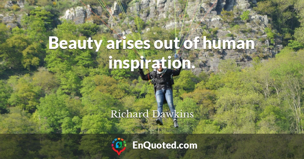 Beauty arises out of human inspiration.