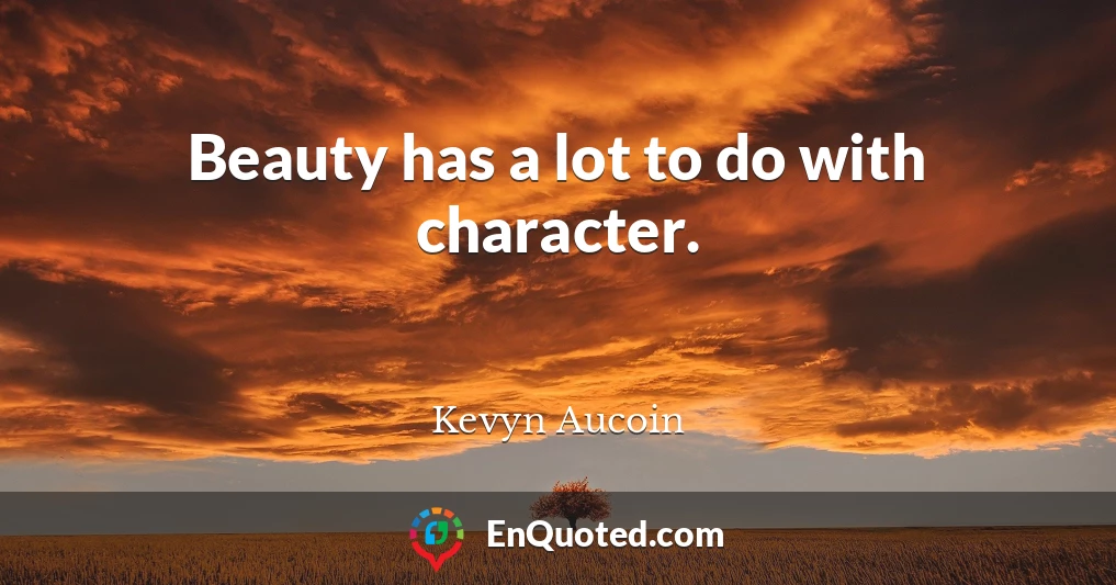 Beauty has a lot to do with character.