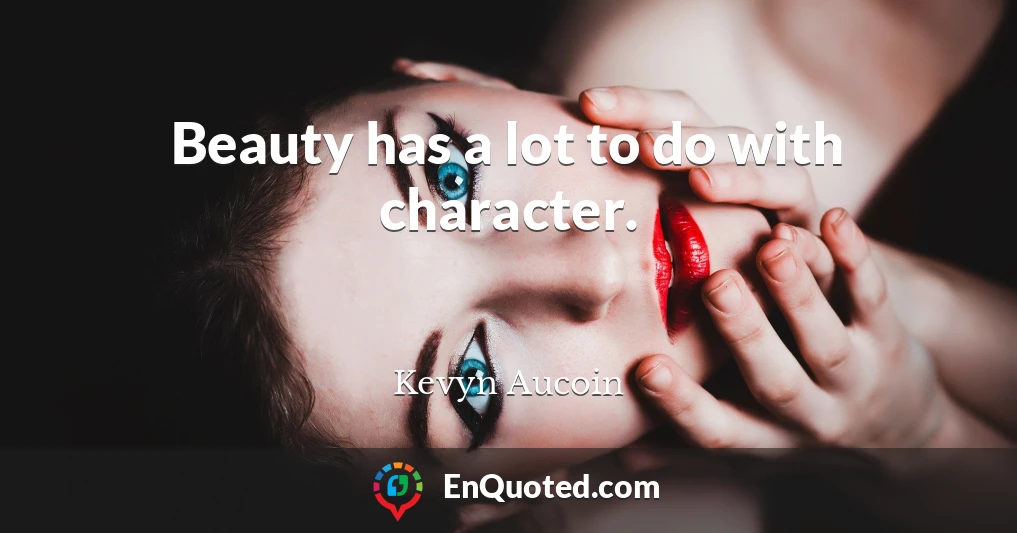 Beauty has a lot to do with character.