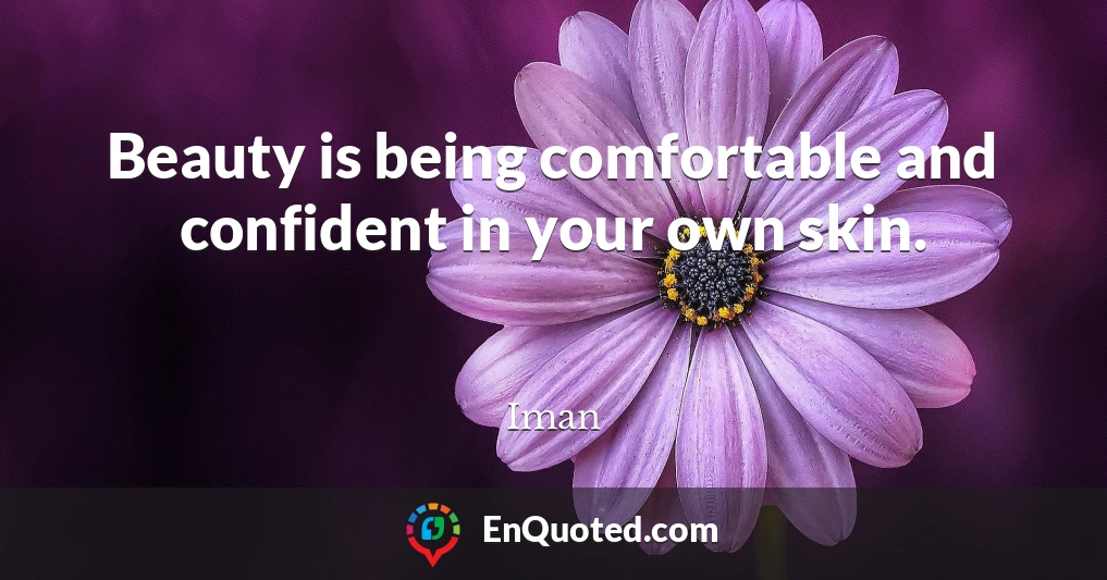 Beauty is being comfortable and confident in your own skin.