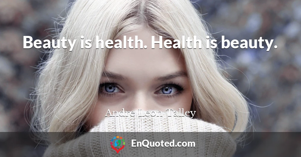 Beauty is health. Health is beauty.