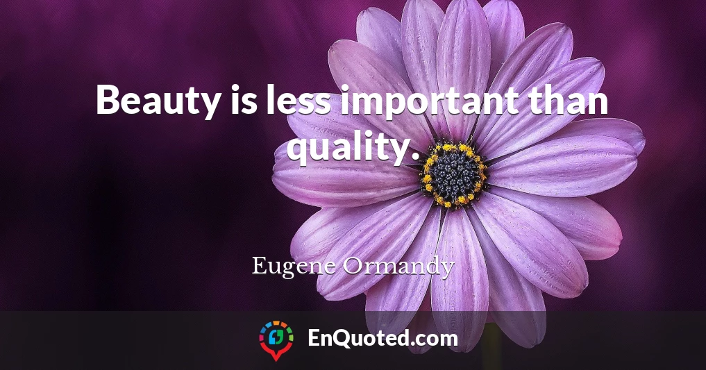 Beauty is less important than quality.