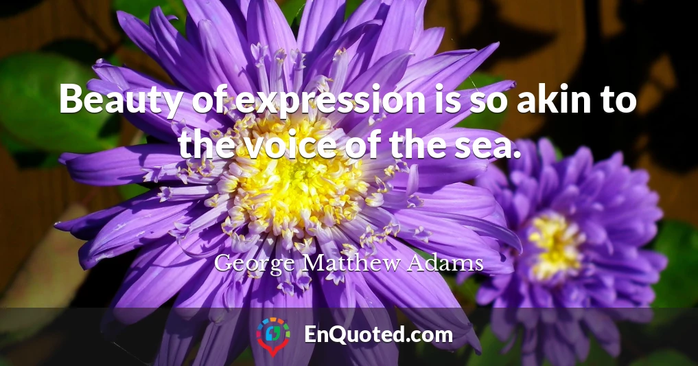 Beauty of expression is so akin to the voice of the sea.