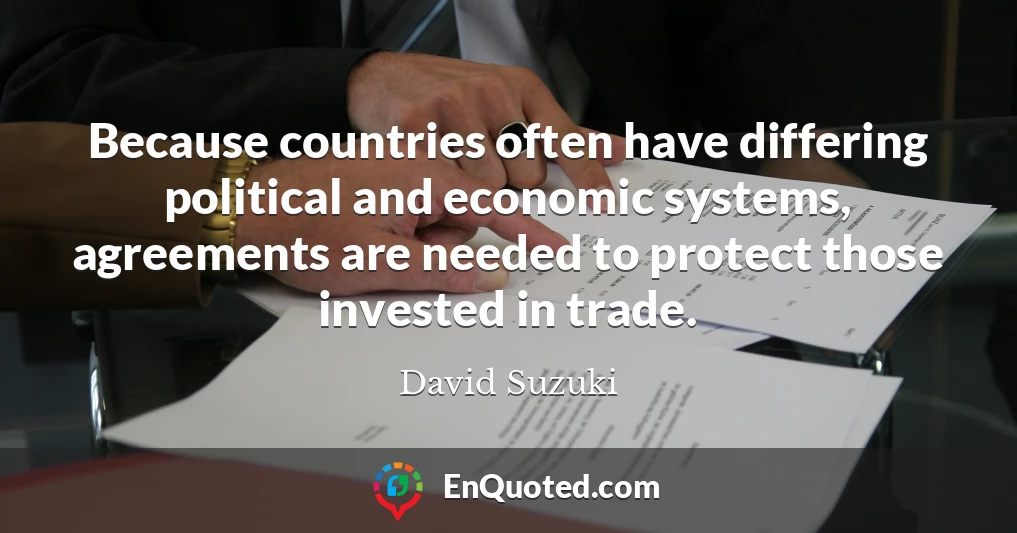 Because countries often have differing political and economic systems, agreements are needed to protect those invested in trade.