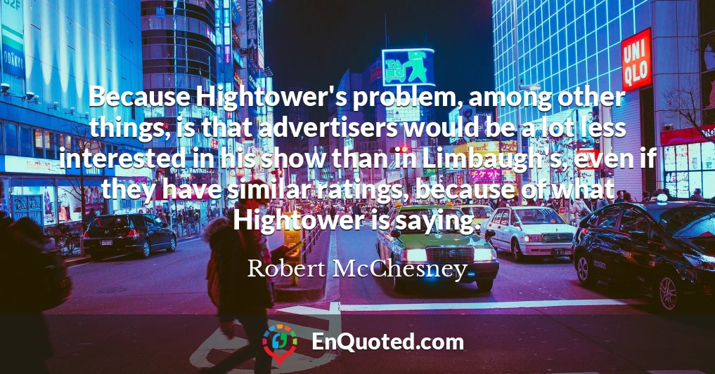 Because Hightower's problem, among other things, is that advertisers would be a lot less interested in his show than in Limbaugh's, even if they have similar ratings, because of what Hightower is saying.
