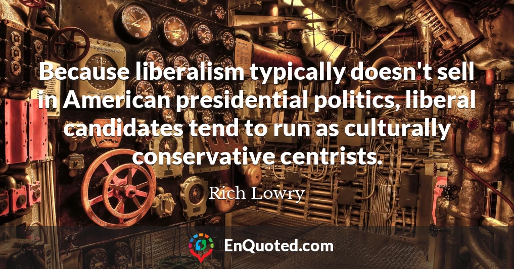 Because liberalism typically doesn't sell in American presidential politics, liberal candidates tend to run as culturally conservative centrists.