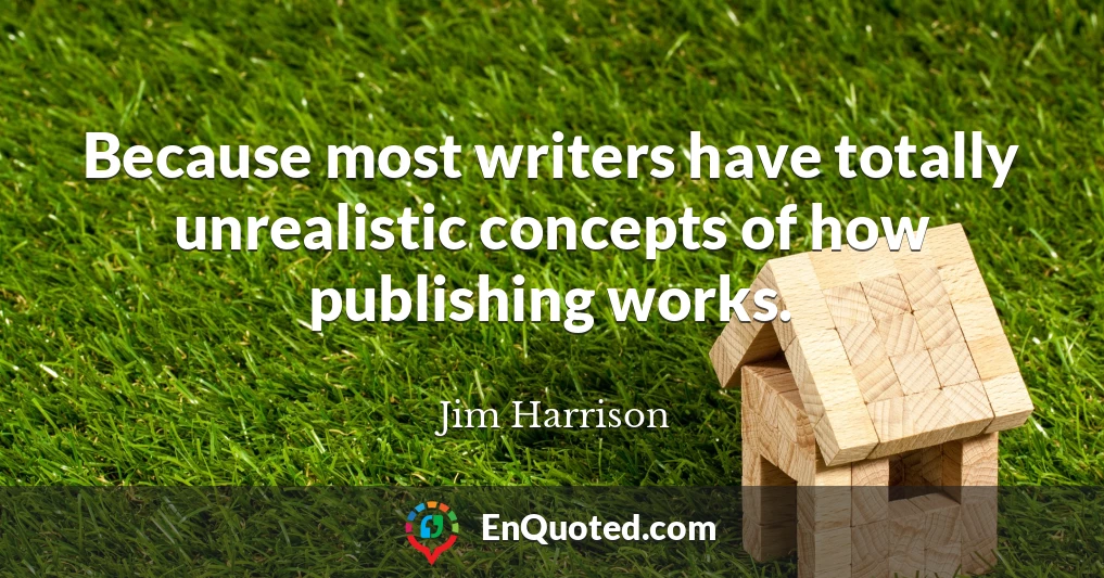 Because most writers have totally unrealistic concepts of how publishing works.