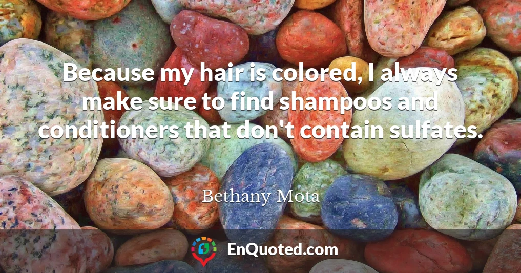 Because my hair is colored, I always make sure to find shampoos and conditioners that don't contain sulfates.