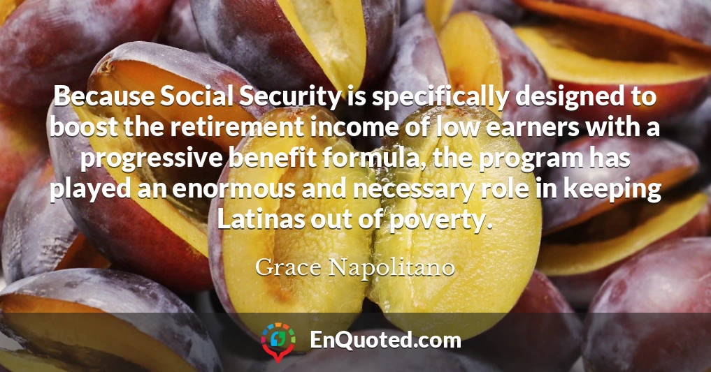 Because Social Security is specifically designed to boost the retirement income of low earners with a progressive benefit formula, the program has played an enormous and necessary role in keeping Latinas out of poverty.
