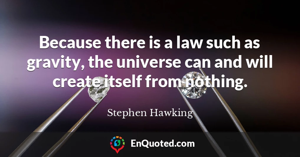 Because there is a law such as gravity, the universe can and will create itself from nothing.