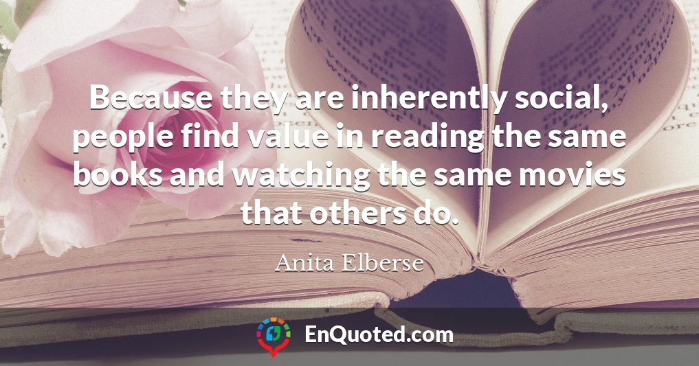 Because they are inherently social, people find value in reading the same books and watching the same movies that others do.