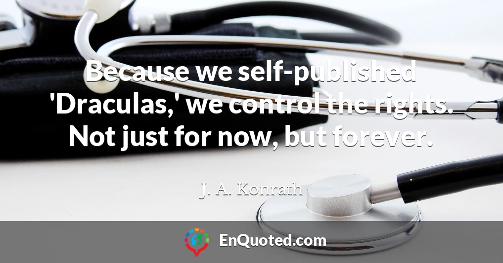 Because we self-published 'Draculas,' we control the rights. Not just for now, but forever.