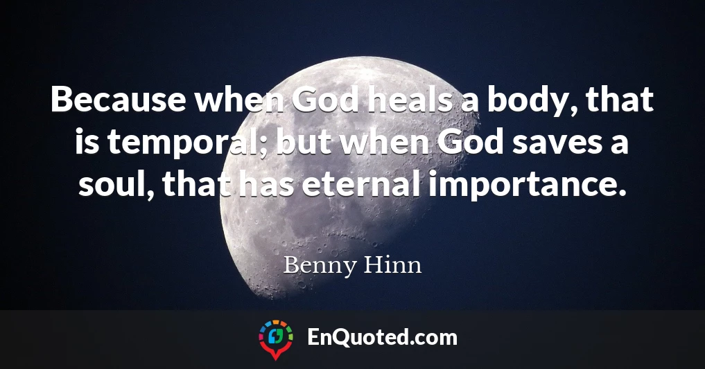 Because when God heals a body, that is temporal; but when God saves a soul, that has eternal importance.