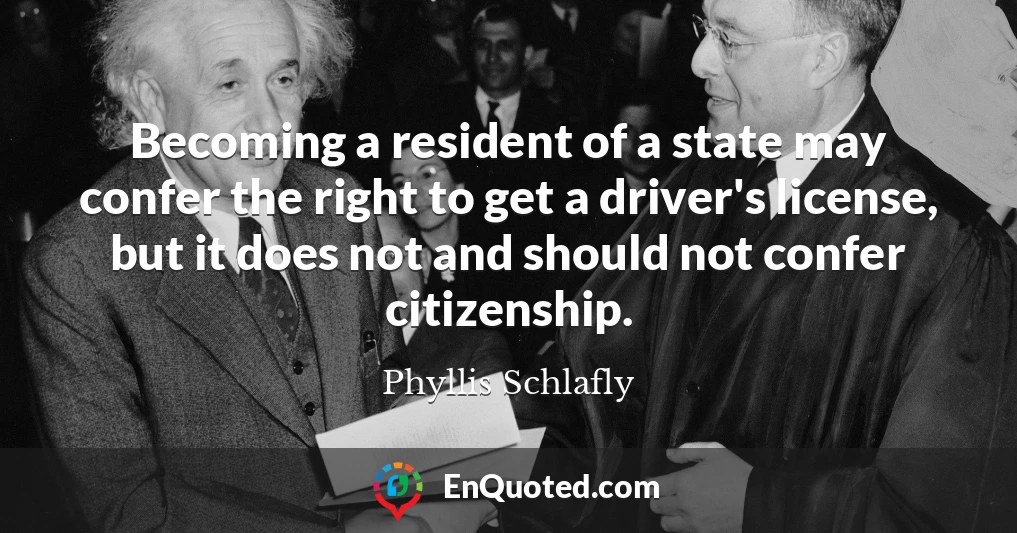 Becoming a resident of a state may confer the right to get a driver's license, but it does not and should not confer citizenship.