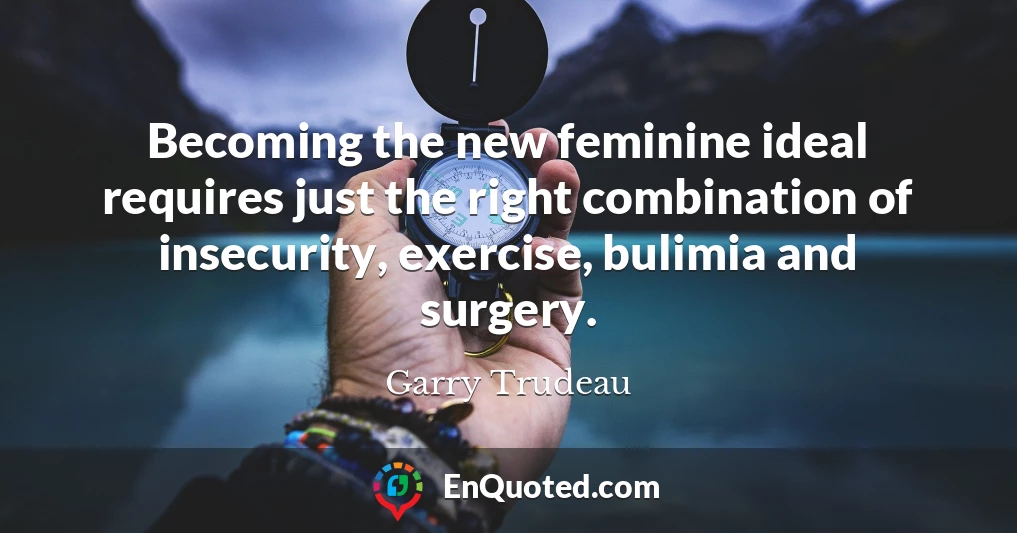 Becoming the new feminine ideal requires just the right combination of insecurity, exercise, bulimia and surgery.