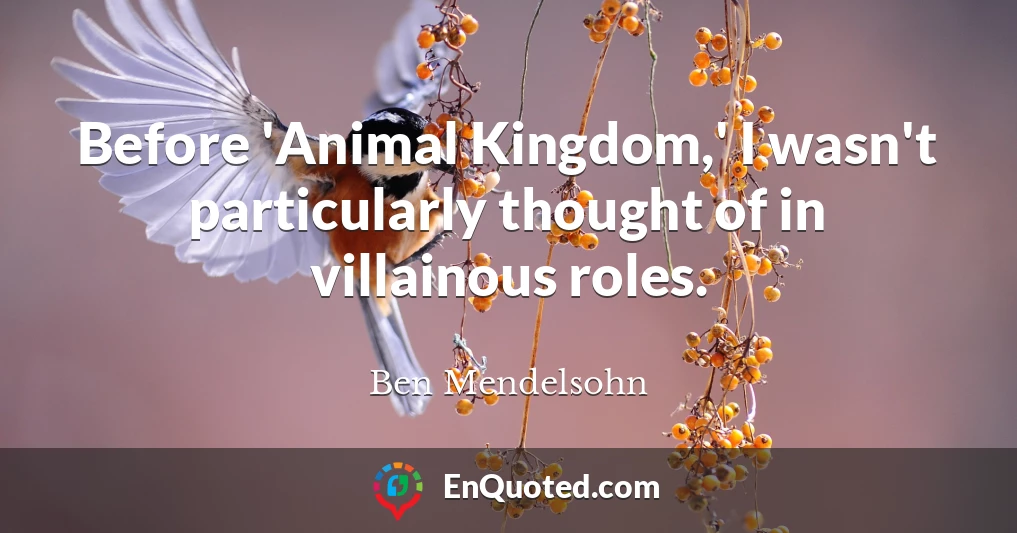 Before 'Animal Kingdom,' I wasn't particularly thought of in villainous roles.