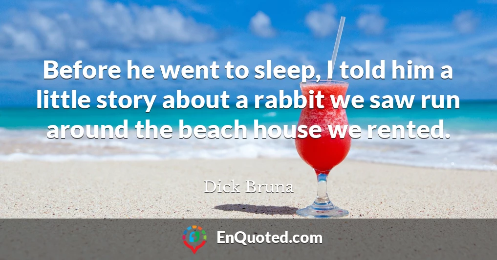 Before he went to sleep, I told him a little story about a rabbit we saw run around the beach house we rented.