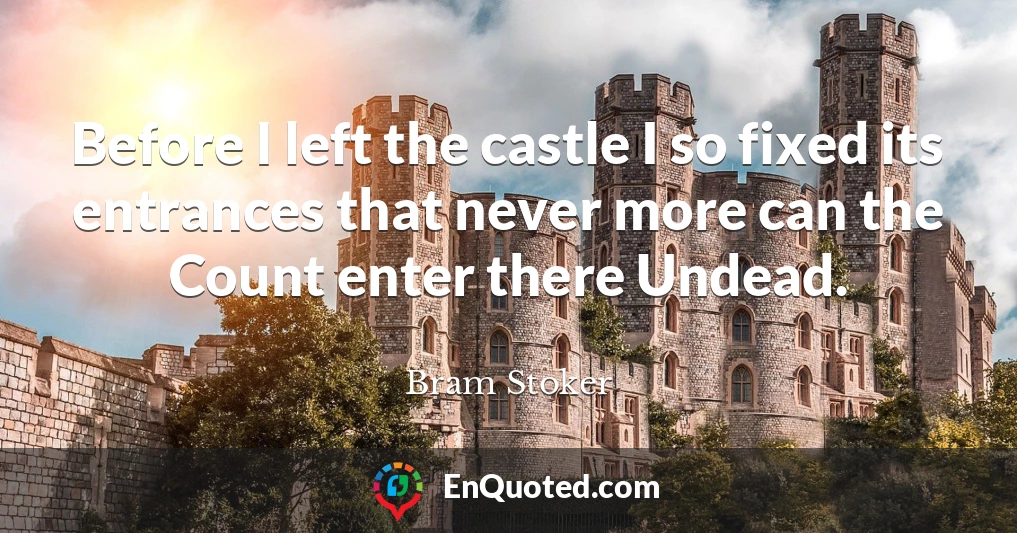 Before I left the castle I so fixed its entrances that never more can the Count enter there Undead.