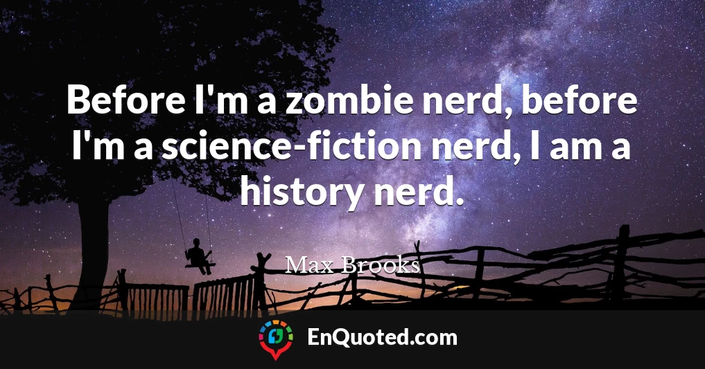 Before I'm a zombie nerd, before I'm a science-fiction nerd, I am a history nerd.