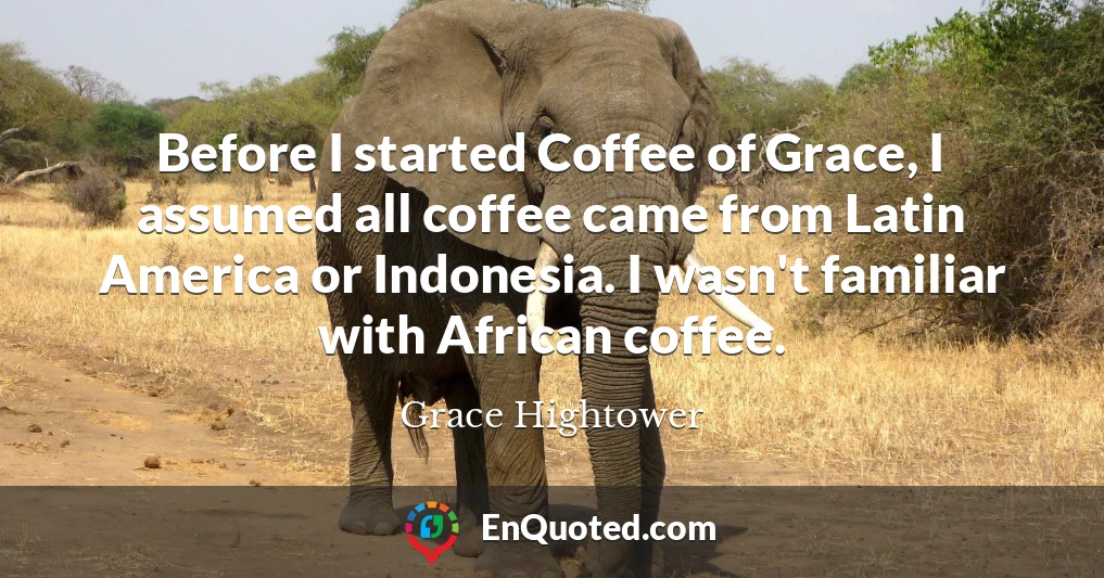 Before I started Coffee of Grace, I assumed all coffee came from Latin America or Indonesia. I wasn't familiar with African coffee.