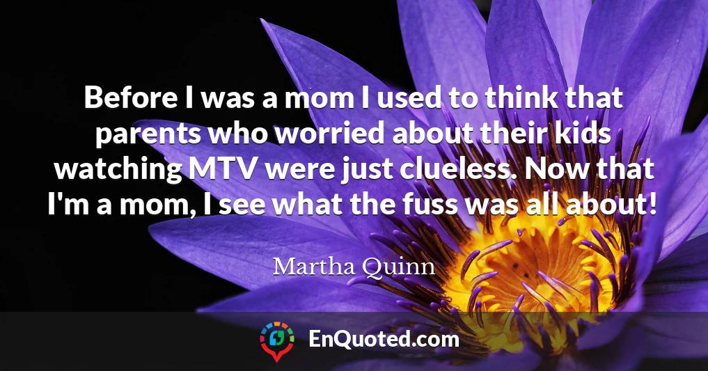 Before I was a mom I used to think that parents who worried about their kids watching MTV were just clueless. Now that I'm a mom, I see what the fuss was all about!