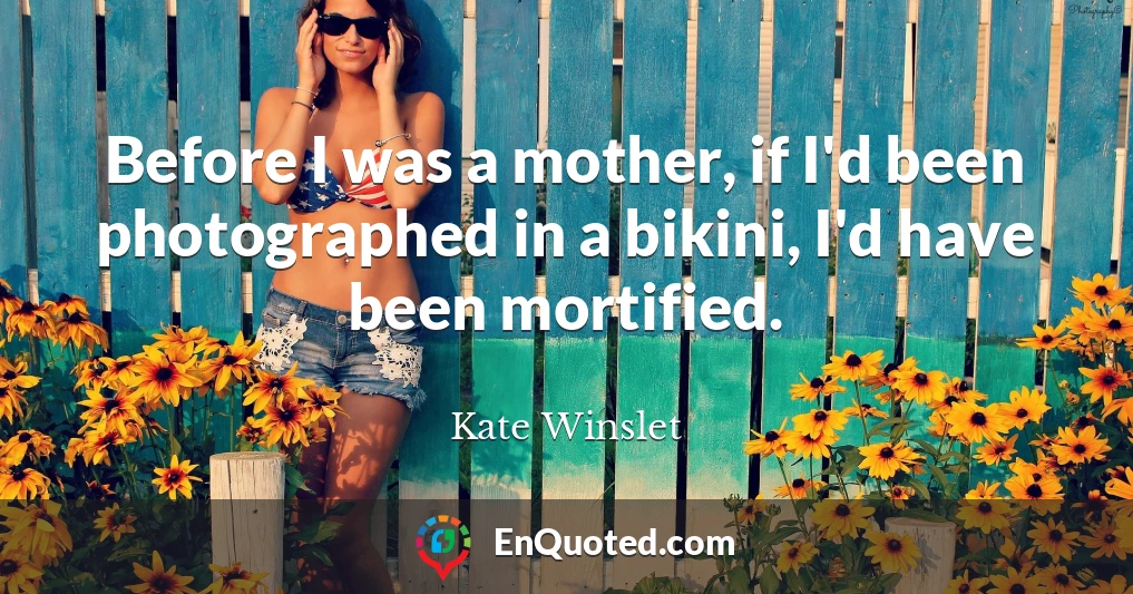 Before I was a mother, if I'd been photographed in a bikini, I'd have been mortified.