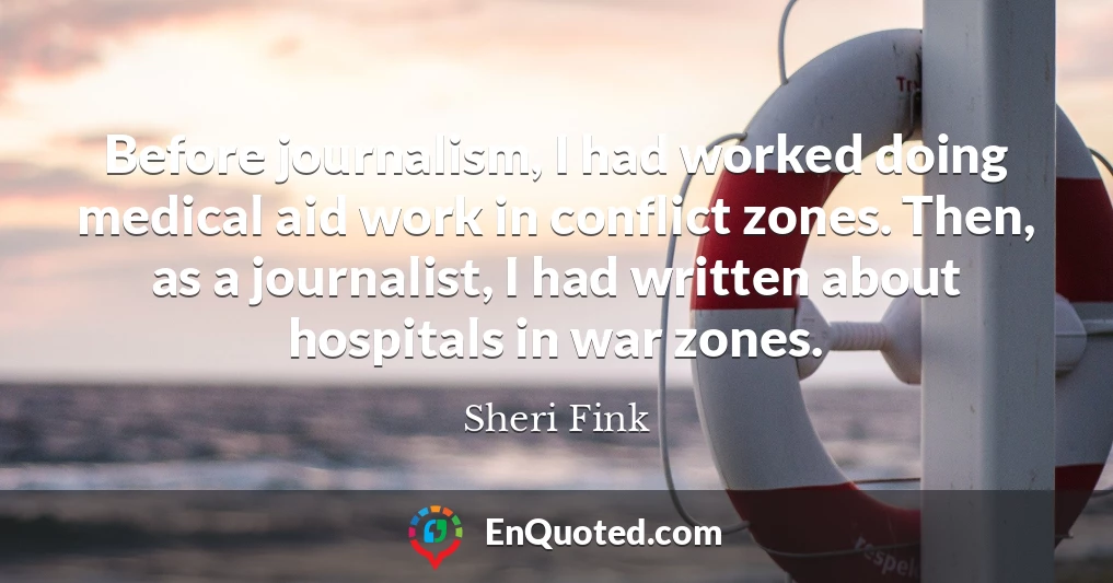 Before journalism, I had worked doing medical aid work in conflict zones. Then, as a journalist, I had written about hospitals in war zones.