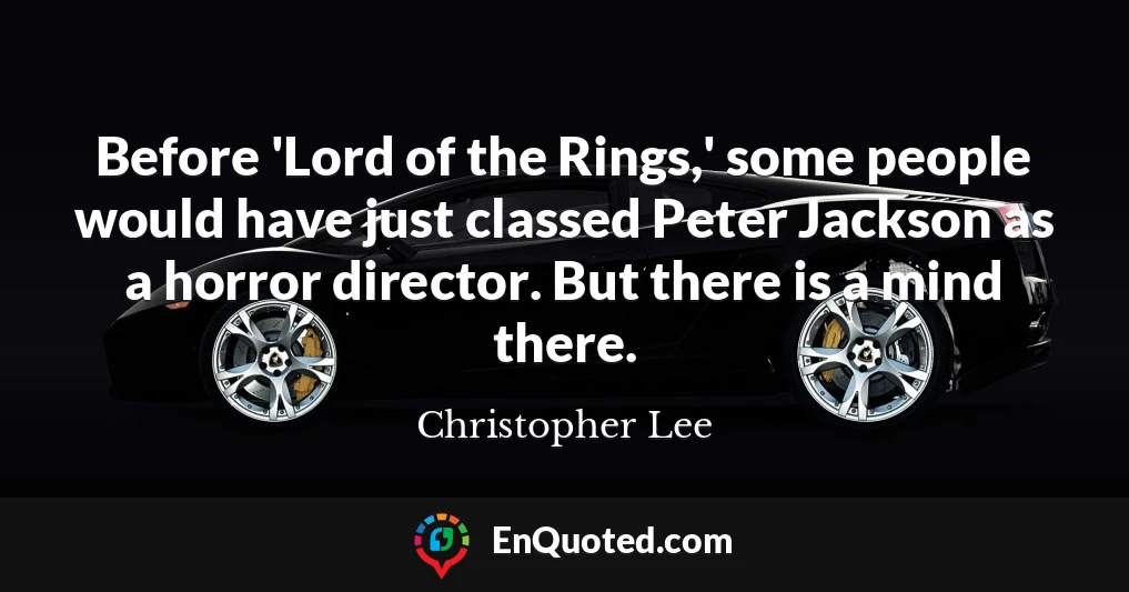 Before 'Lord of the Rings,' some people would have just classed Peter Jackson as a horror director. But there is a mind there.