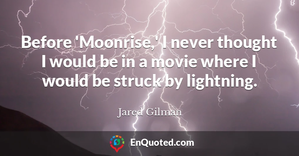 Before 'Moonrise,' I never thought I would be in a movie where I would be struck by lightning.
