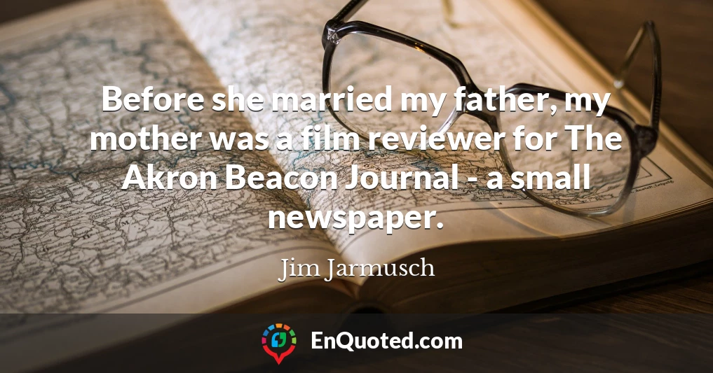 Before she married my father, my mother was a film reviewer for The Akron Beacon Journal - a small newspaper.