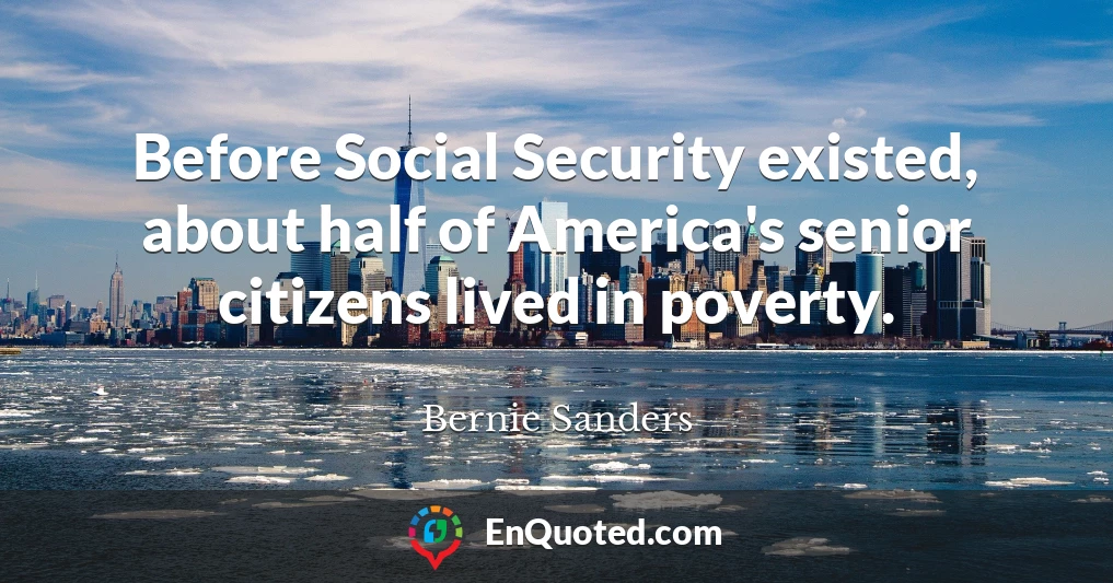 Before Social Security existed, about half of America's senior citizens lived in poverty.