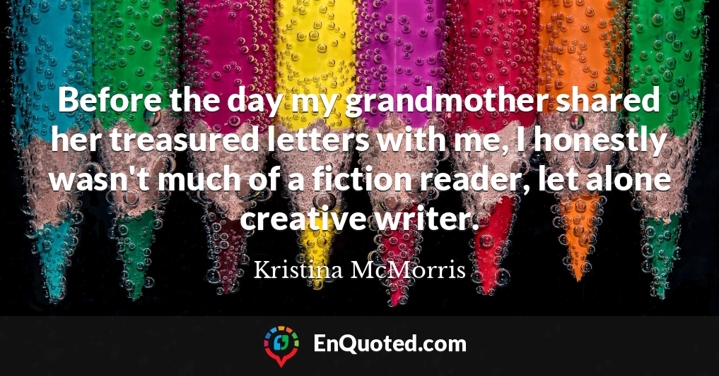 Before the day my grandmother shared her treasured letters with me, I honestly wasn't much of a fiction reader, let alone creative writer.
