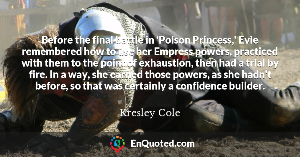Before the final battle in 'Poison Princess,' Evie remembered how to use her Empress powers, practiced with them to the point of exhaustion, then had a trial by fire. In a way, she earned those powers, as she hadn't before, so that was certainly a confidence builder.