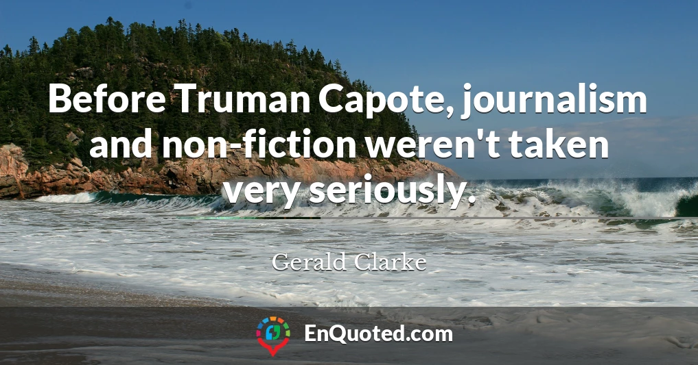 Before Truman Capote, journalism and non-fiction weren't taken very seriously.
